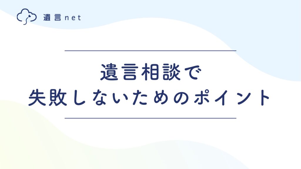 遺言相談で失敗しないためのポイント