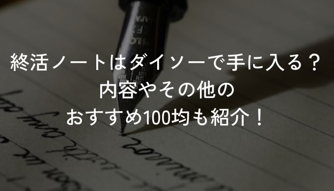 終活ノートはダイソーで手に入る？内容や他のおすすめ100均を紹介