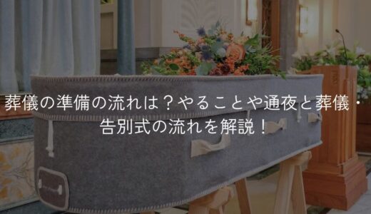 葬儀の準備の流れは？やることや通夜と葬儀・告別式の流れを解説！