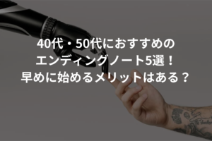 40代・50代におすすめのエンディングノート5選｜早めに始めるメリットはある？